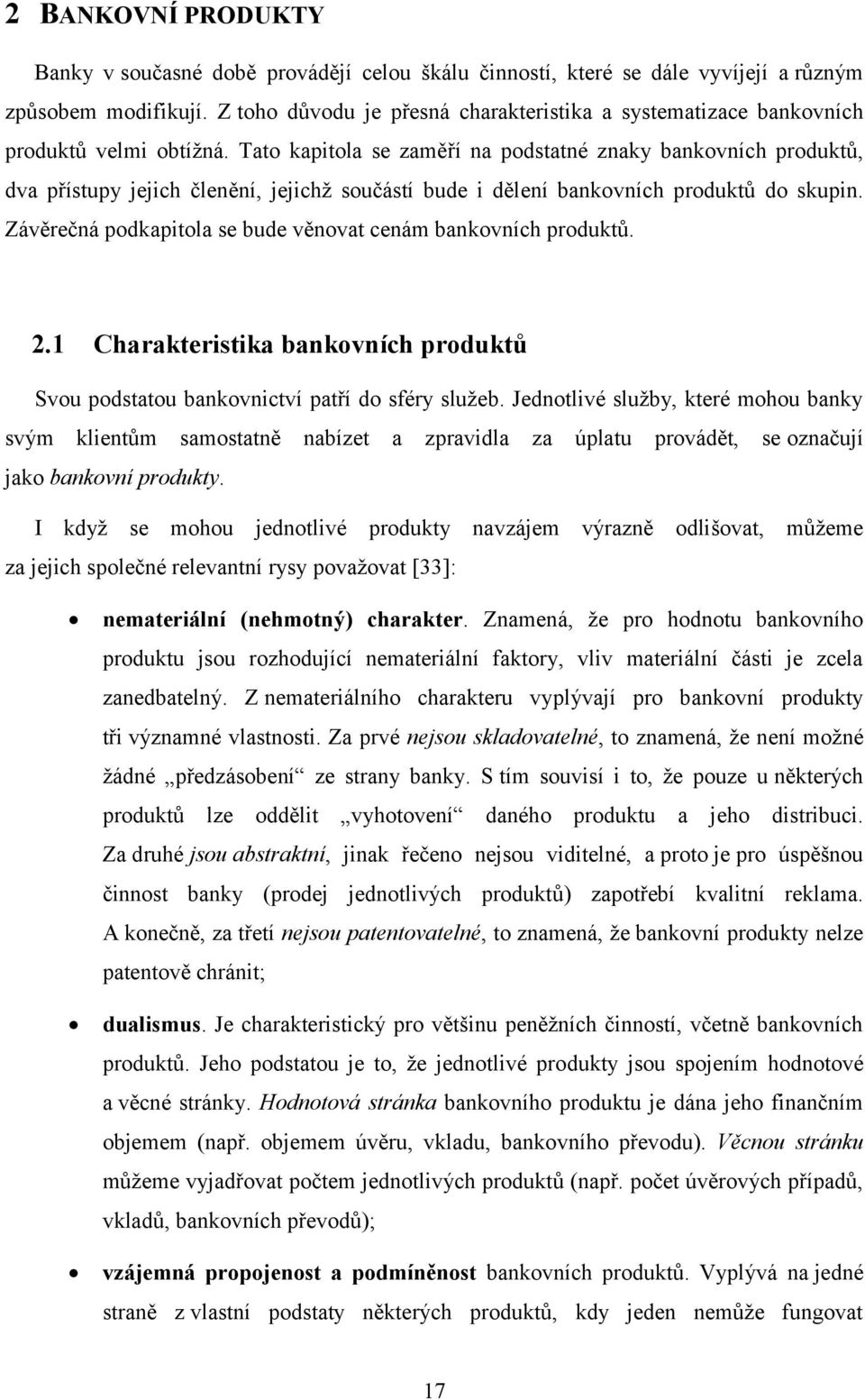 Tato kapitola se zaměří na podstatné znaky bankovních produktů, dva přístupy jejich členění, jejichž součástí bude i dělení bankovních produktů do skupin.