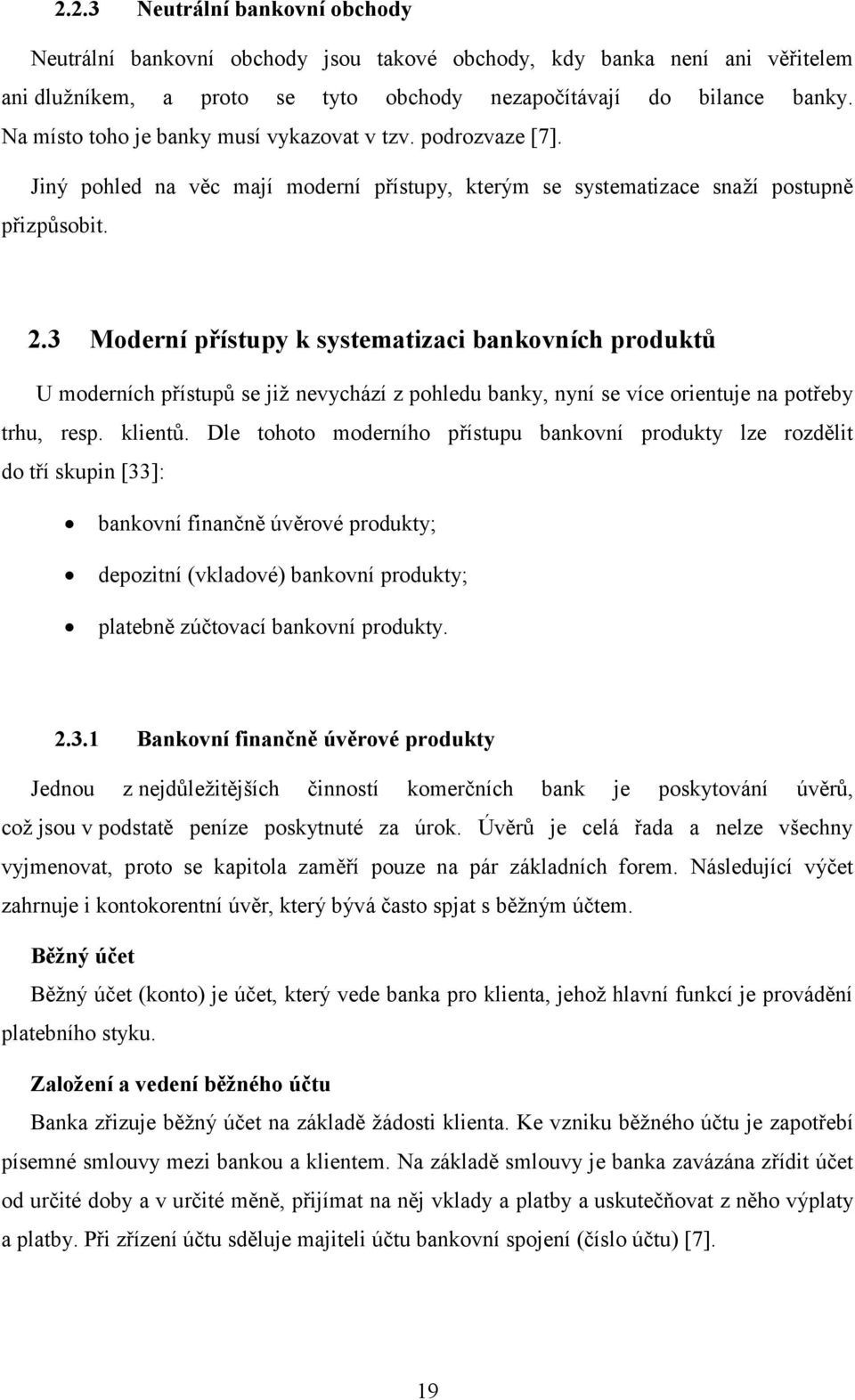 3 Moderní přístupy k systematizaci bankovních produktů U moderních přístupů se již nevychází z pohledu banky, nyní se více orientuje na potřeby trhu, resp. klientů.