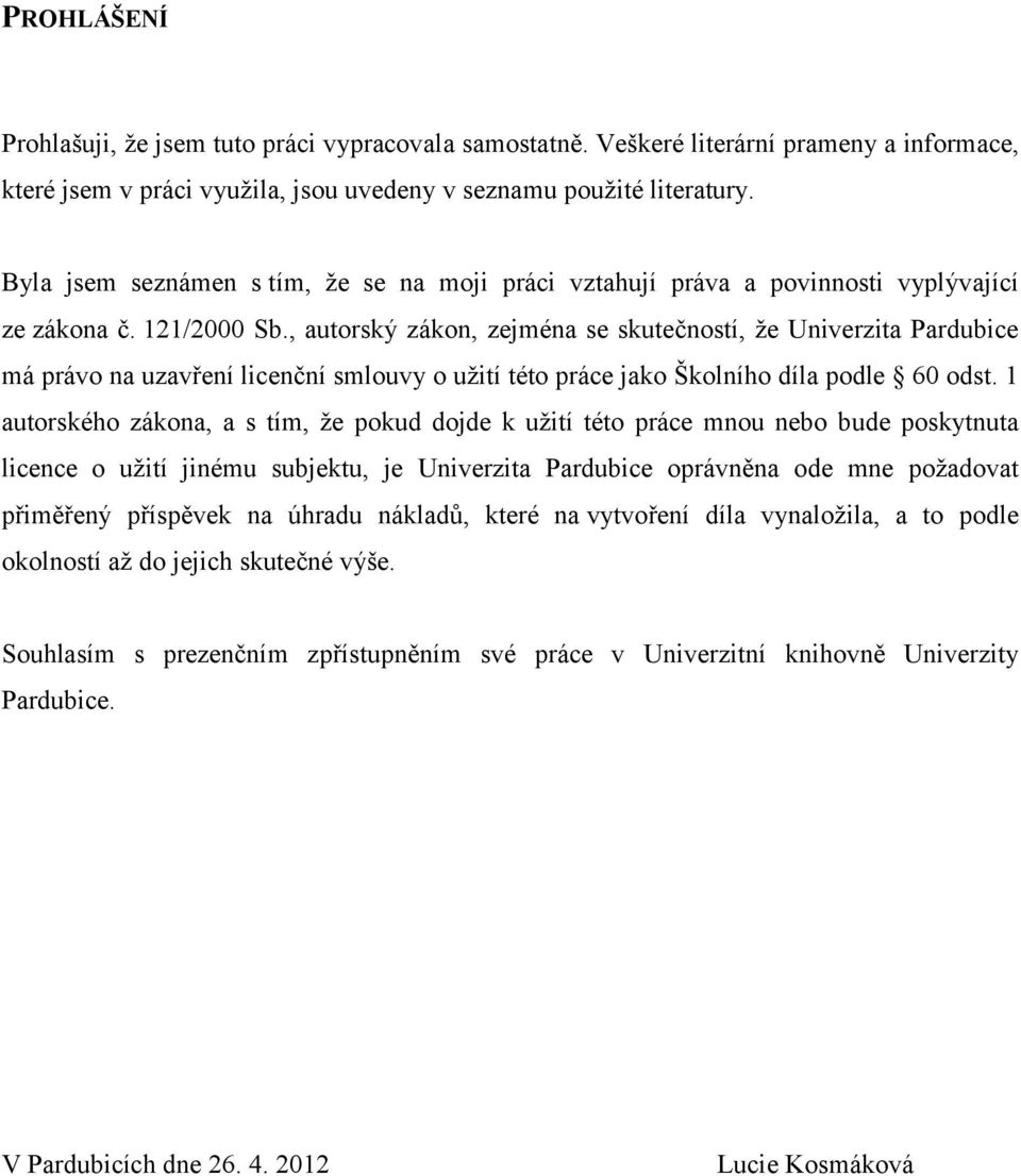 , autorský zákon, zejména se skutečností, že Univerzita Pardubice má právo na uzavření licenční smlouvy o užití této práce jako Školního díla podle 60 odst.