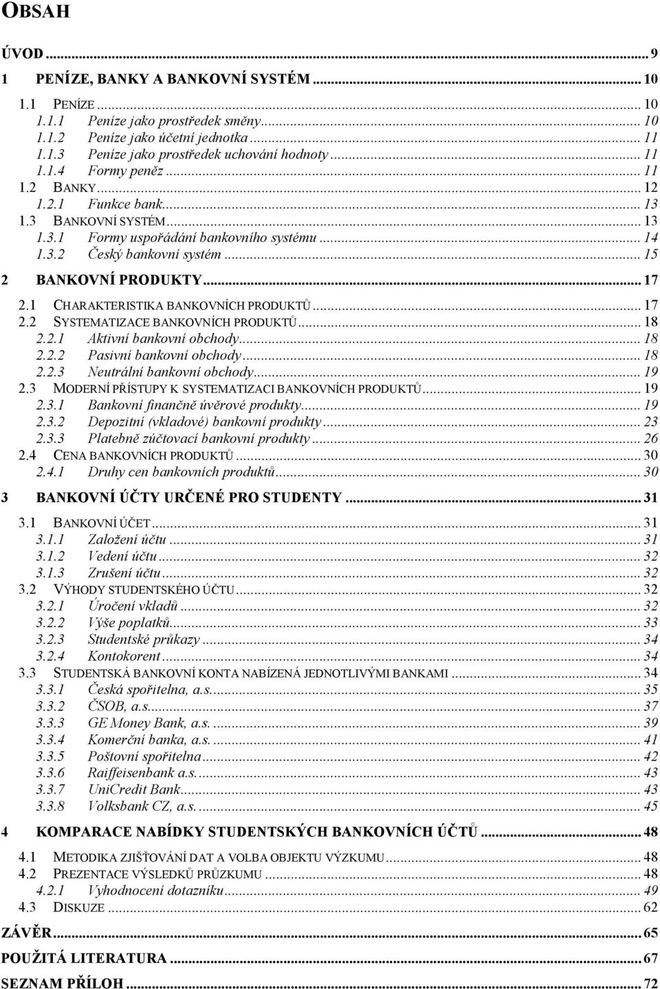 .. 17 2.1 CHARAKTERISTIKA BANKOVNÍCH PRODUKTŮ... 17 2.2 SYSTEMATIZACE BANKOVNÍCH PRODUKTŮ... 18 2.2.1 Aktivní bankovní obchody... 18 2.2.2 Pasivní bankovní obchody... 18 2.2.3 Neutrální bankovní obchody.