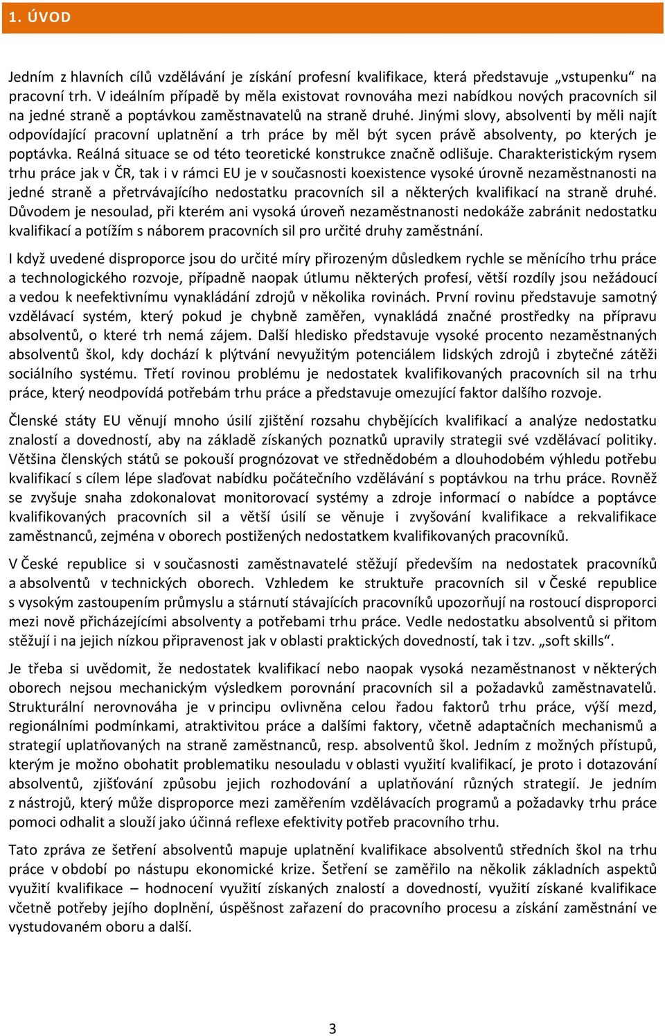 Jinými slovy, absolventi by měli najít odpovídající pracovní uplatnění a trh práce by měl být sycen právě absolventy, po kterých je poptávka.