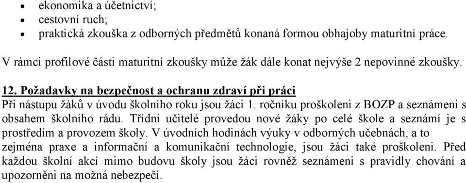 Požadavky na bezpečnost a ochranu zdraví při práci Při nástupu žáků v úvodu školního roku jsou žáci 1. ročníku proškoleni z BOZP a seznámeni s obsahem školního rádu.