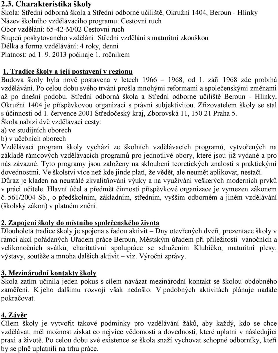 Tradice školy a její postavení v regionu Budova školy byla nově postavena v letech 1966 1968, od 1. září 1968 zde probíhá vzdělávání.