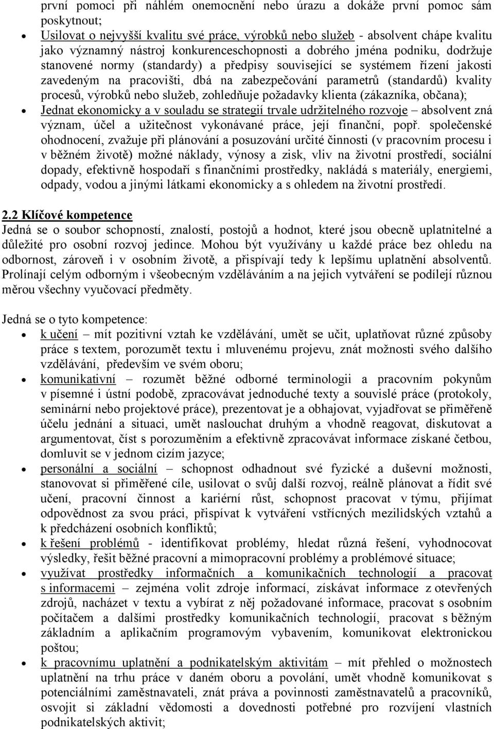 (standardů) kvality procesů, výrobků nebo služeb, zohledňuje požadavky klienta (zákazníka, občana); Jednat ekonomicky a v souladu se strategií trvale udržitelného rozvoje absolvent zná význam, účel a