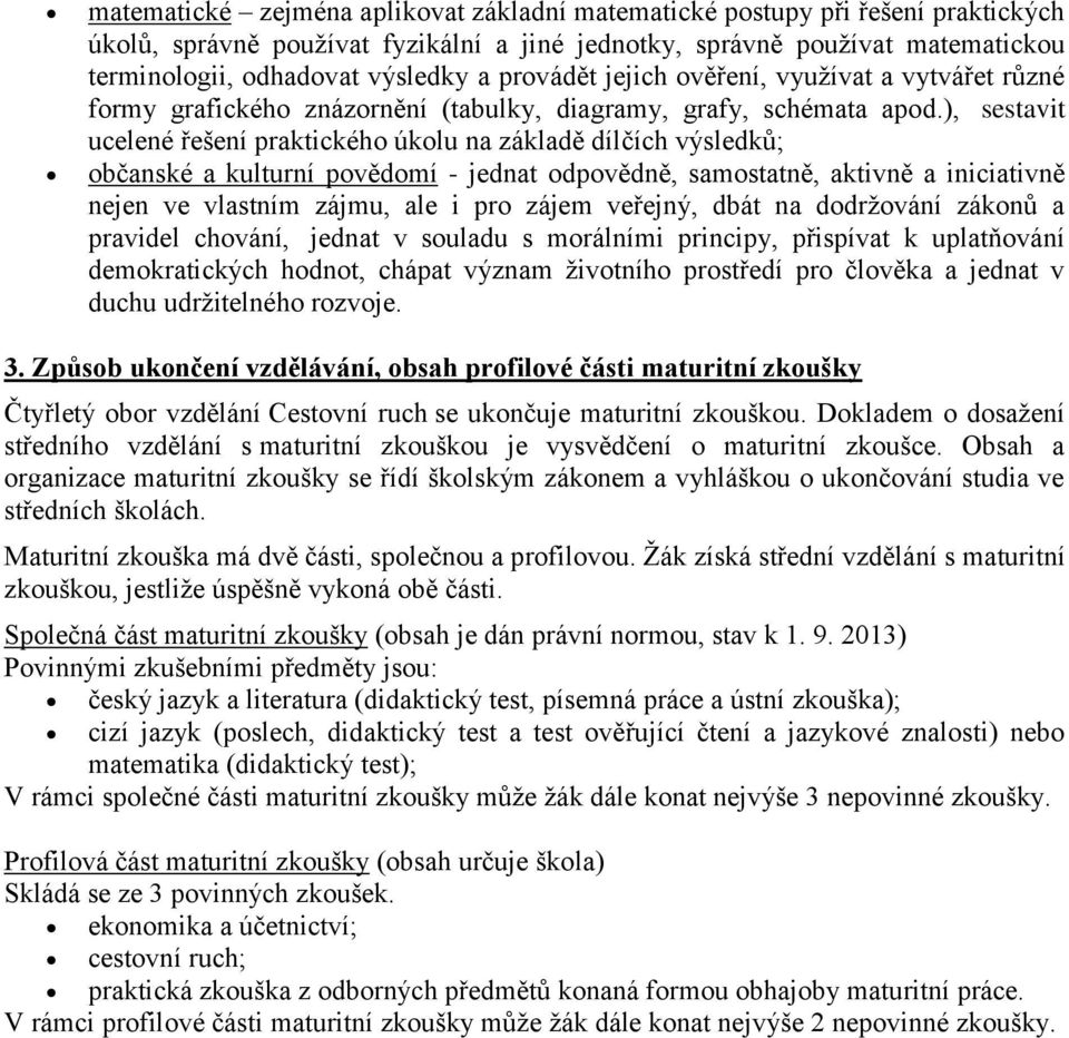 ), sestavit ucelené řešení praktického úkolu na základě dílčích výsledků; občanské a kulturní povědomí - jednat odpovědně, samostatně, aktivně a iniciativně nejen ve vlastním zájmu, ale i pro zájem