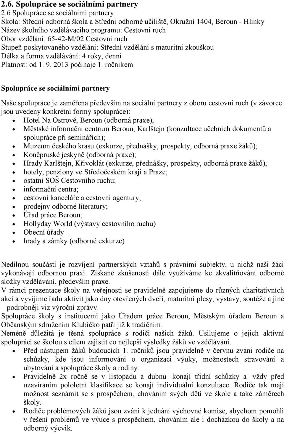 65-42-M/02 Cestovní ruch Stupeň poskytovaného vzdělání: Střední vzdělání s maturitní zkouškou Délka a forma vzdělávání: 4 roky, denní Platnost: od 1. 9. 2013 počínaje 1.