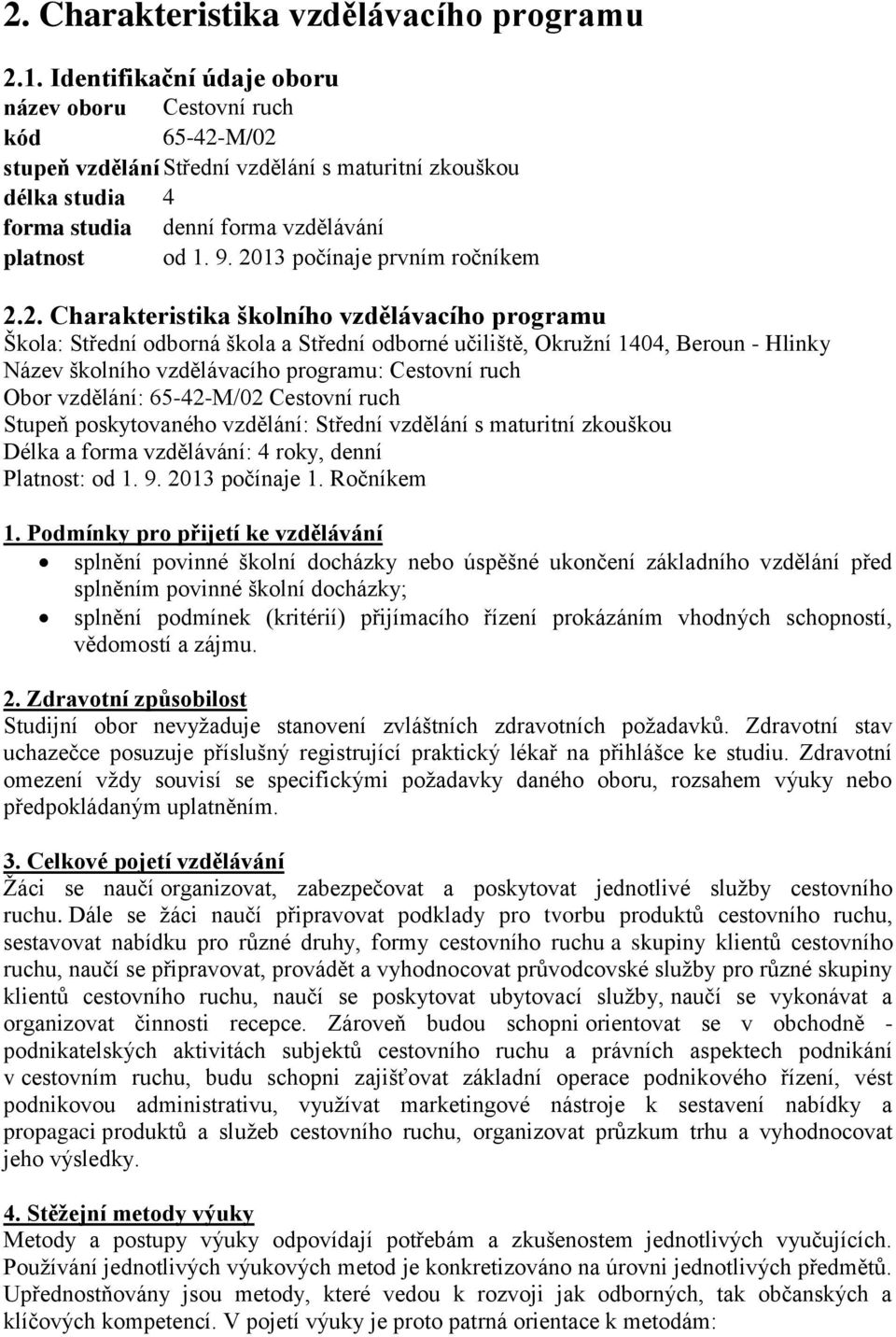 2013 počínaje prvním ročníkem 2.2. Charakteristika školního vzdělávacího programu Škola: Střední odborná škola a Střední odborné učiliště, Okružní 1404, Beroun - Hlinky Název školního vzdělávacího