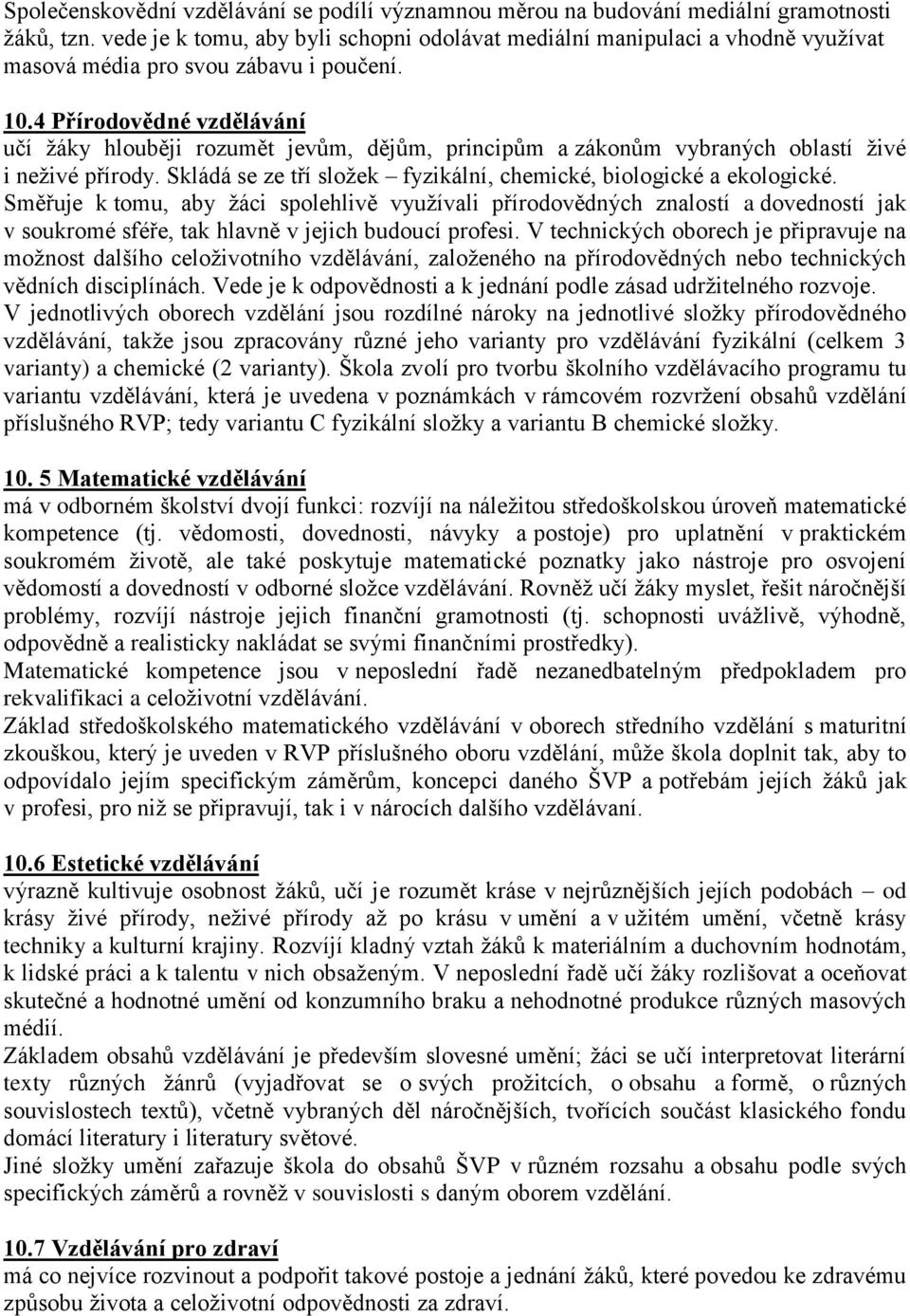 4 Přírodovědné vzdělávání učí žáky hlouběji rozumět jevům, dějům, principům a zákonům vybraných oblastí živé i neživé přírody. Skládá se ze tří složek fyzikální, chemické, biologické a ekologické.