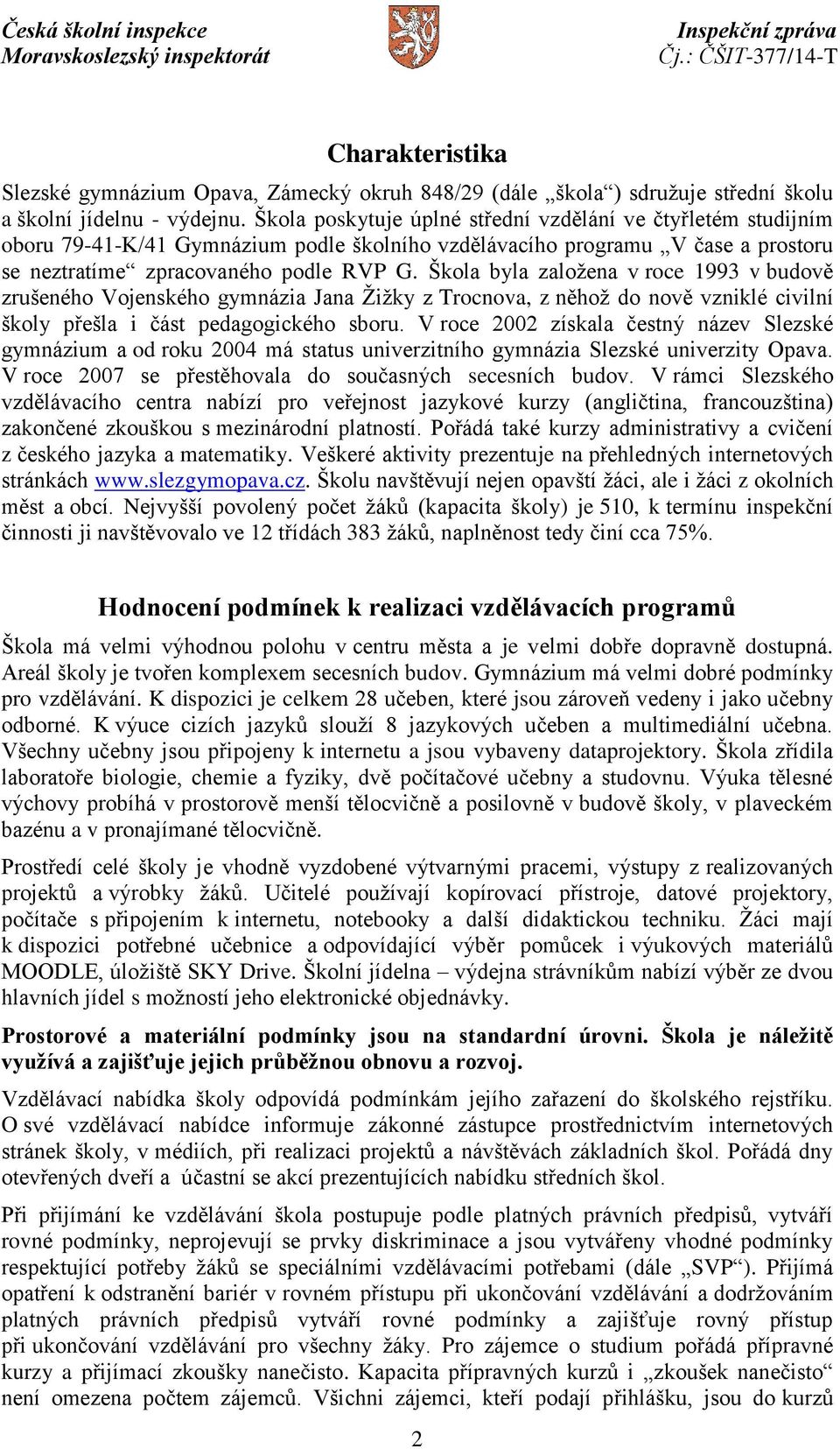 Škola byla založena v roce 1993 v budově zrušeného Vojenského gymnázia Jana Žižky z Trocnova, z něhož do nově vzniklé civilní školy přešla i část pedagogického sboru.