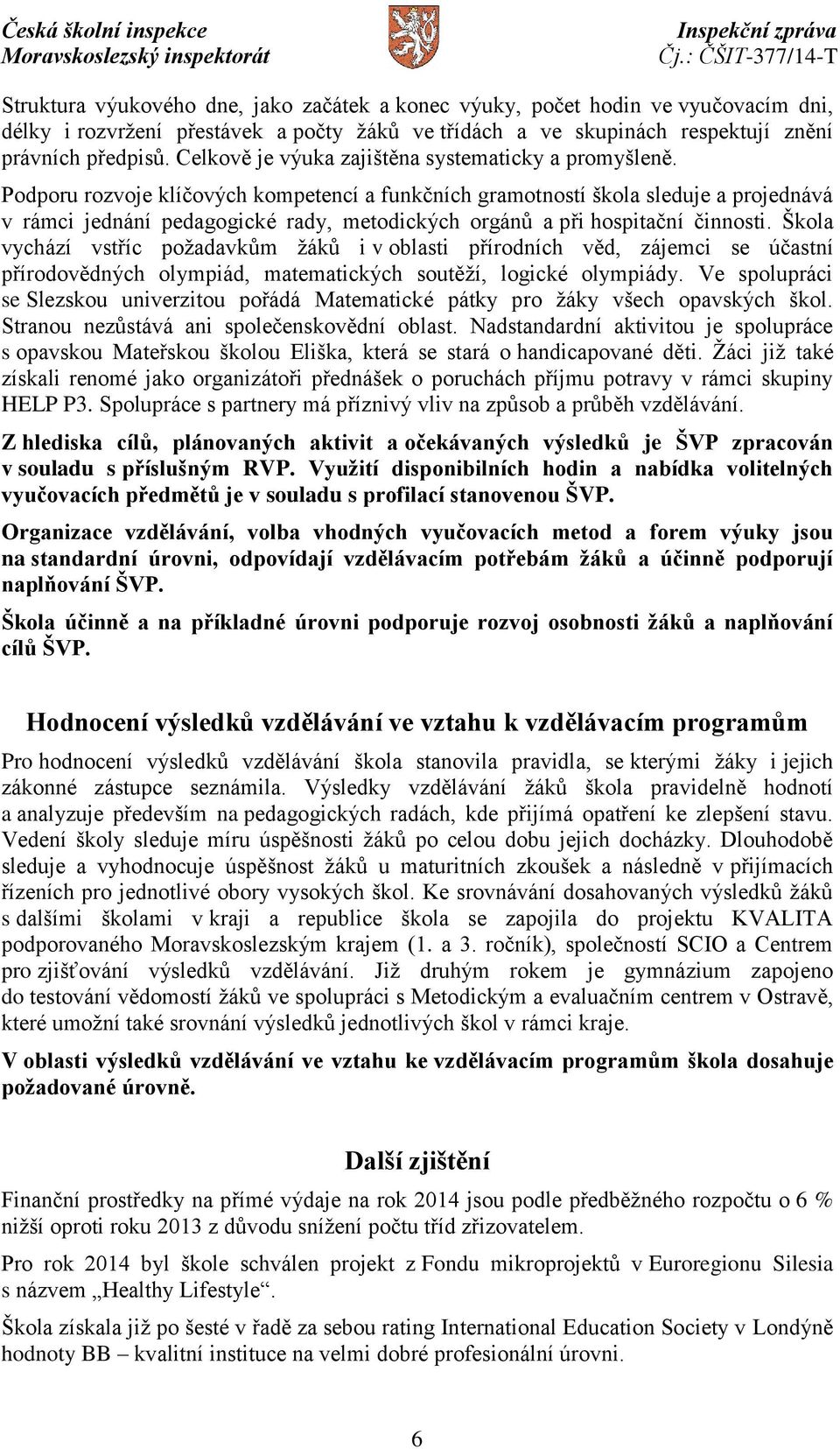 Podporu rozvoje klíčových kompetencí a funkčních gramotností škola sleduje a projednává v rámci jednání pedagogické rady, metodických orgánů a při hospitační činnosti.