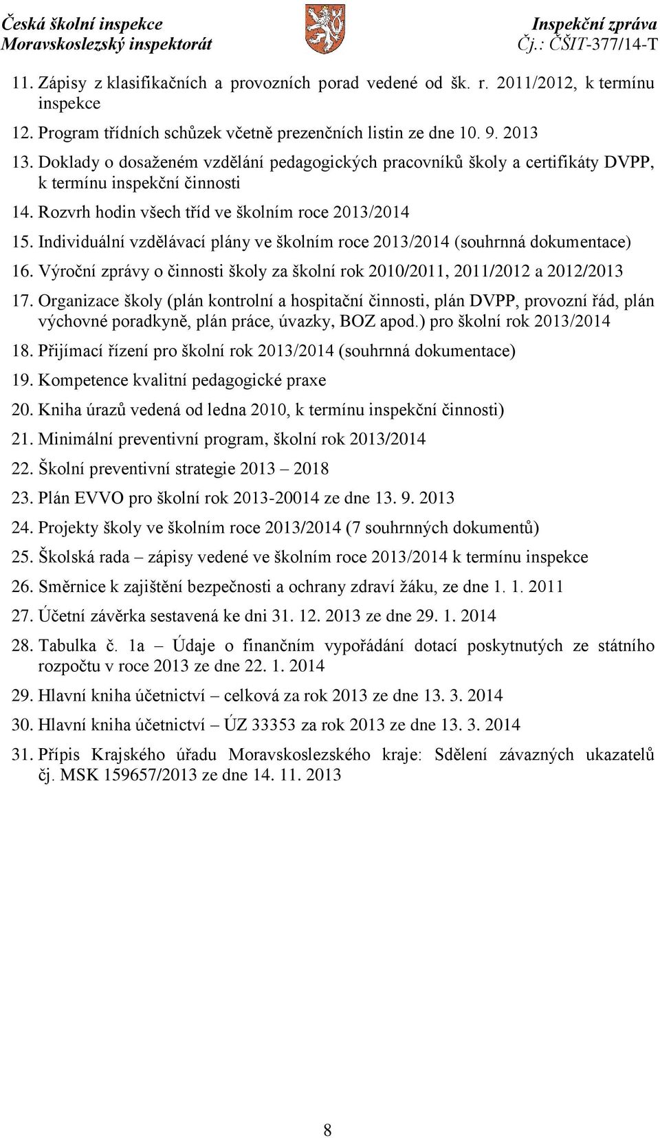 Individuální vzdělávací plány ve školním roce 2013/2014 (souhrnná dokumentace) 16. Výroční zprávy o činnosti školy za školní rok 2010/2011, 2011/2012 a 2012/2013 17.