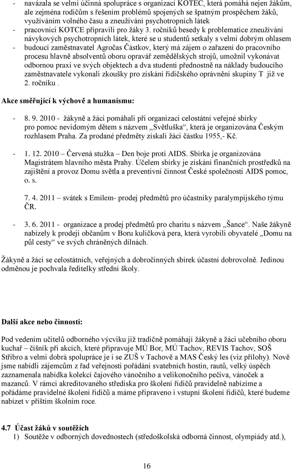 ročníků besedy k problematice zneužívání návykových psychotropních látek, které se u studentů setkaly s velmi dobrým ohlasem - budoucí zaměstnavatel Agročas Částkov, který má zájem o zařazení do