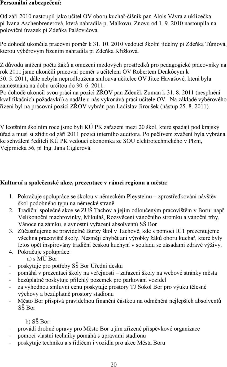 2010 vedoucí školní jídelny pí Zdeňka Tůmová, kterou výběrovým řízením nahradila pí Zdeňka Křižková.