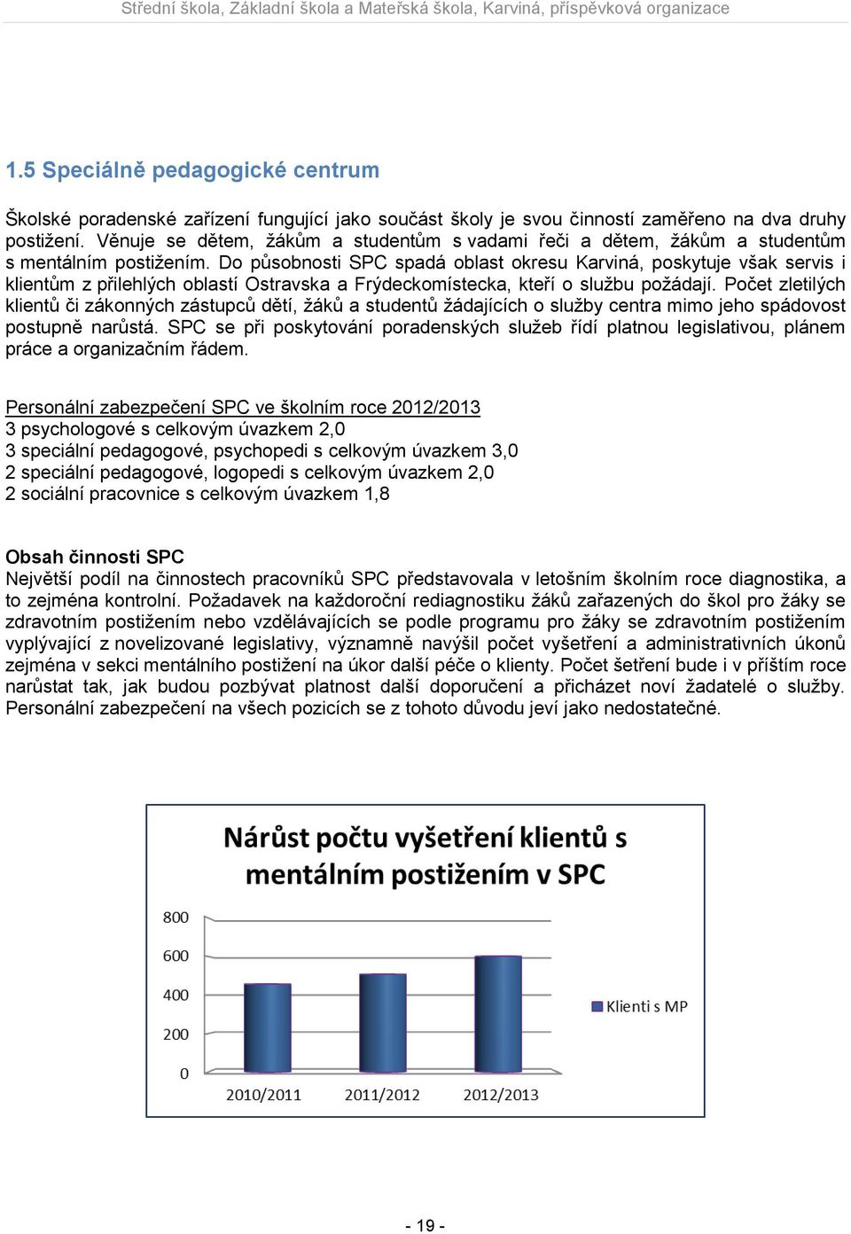 Do působnosti SPC spadá oblast okresu Karviná, poskytuje však servis i klientům z přilehlých oblastí Ostravska a Frýdeckomístecka, kteří o službu požádají.