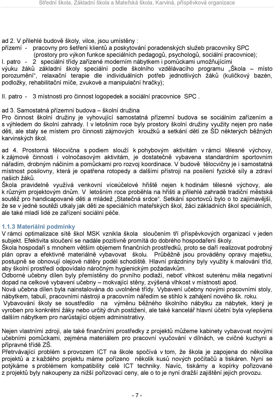 patro - 2 speciální třídy zařízené moderním nábytkem i pomůckami umožňujícími výuku žáků základní školy speciální podle školního vzdělávacího programu Škola místo porozumění, relaxační terapie dle