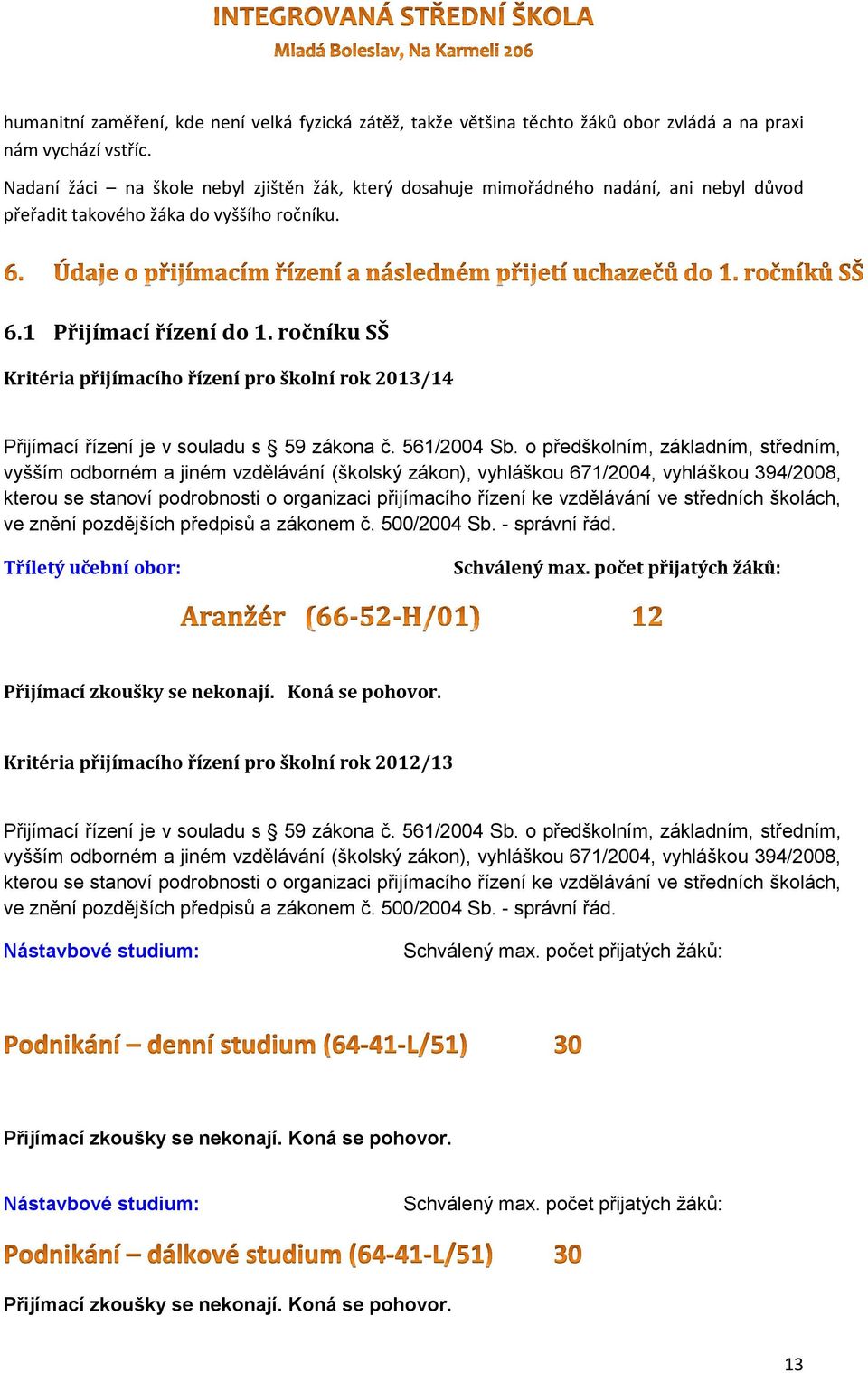 ročníku SŠ Kritéria přijímacího řízení pro školní rok 2013/14 Přijímací řízení je v souladu s 59 zákona č. 561/2004 Sb.