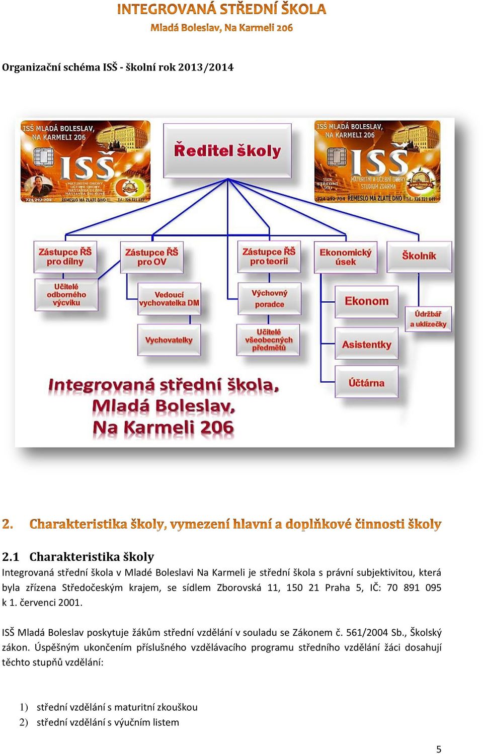 Středočeským krajem, se sídlem Zborovská 11, 150 21 Praha 5, IČ: 70 891 095 k 1. červenci 2001.