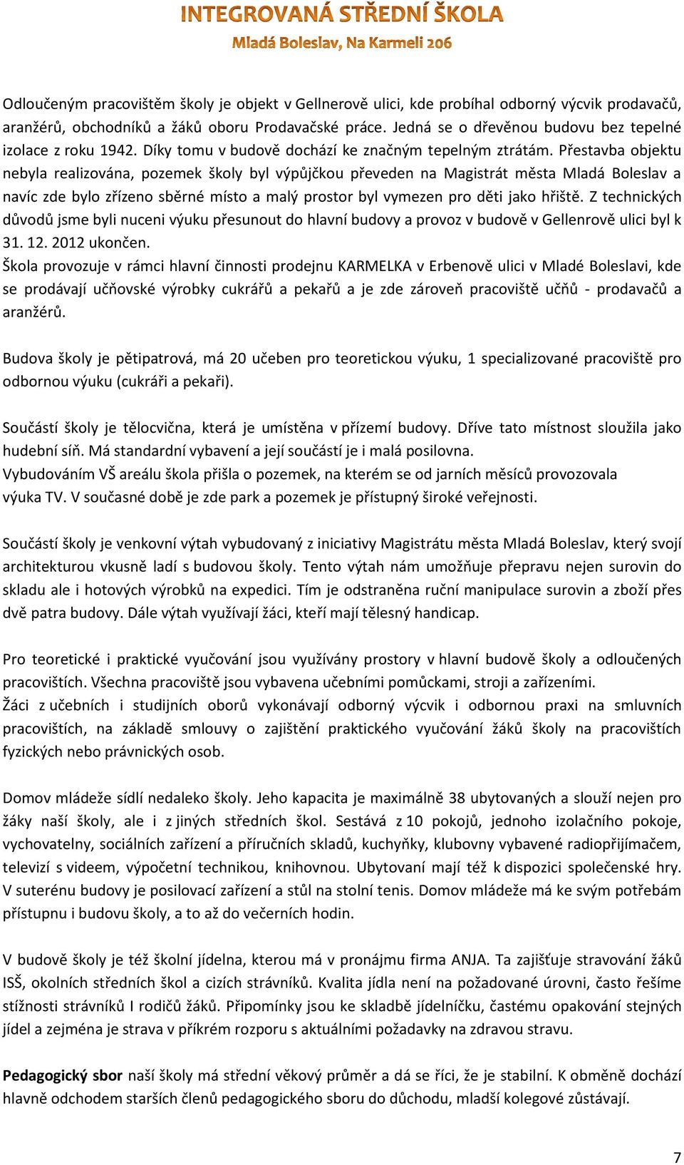 Přestavba objektu nebyla realizována, pozemek školy byl výpůjčkou převeden na Magistrát města Mladá Boleslav a navíc zde bylo zřízeno sběrné místo a malý prostor byl vymezen pro děti jako hřiště.