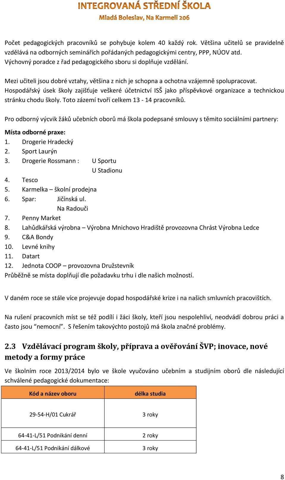 Hospodářský úsek školy zajišťuje veškeré účetnictví ISŠ jako příspěvkové organizace a technickou stránku chodu školy. Toto zázemí tvoří celkem 13-14 pracovníků.