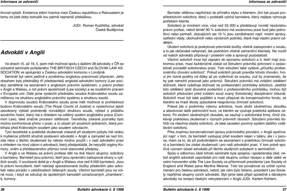 jsem měl možnost spolu s dalšími 38 advokáty z ČRse zúčastnit semináře pořádaného THE BRITISCH CZECH and SLOVAK LAW AS- SOCIATION ve spolupráci s Českou advokátní komorou v Londýně.