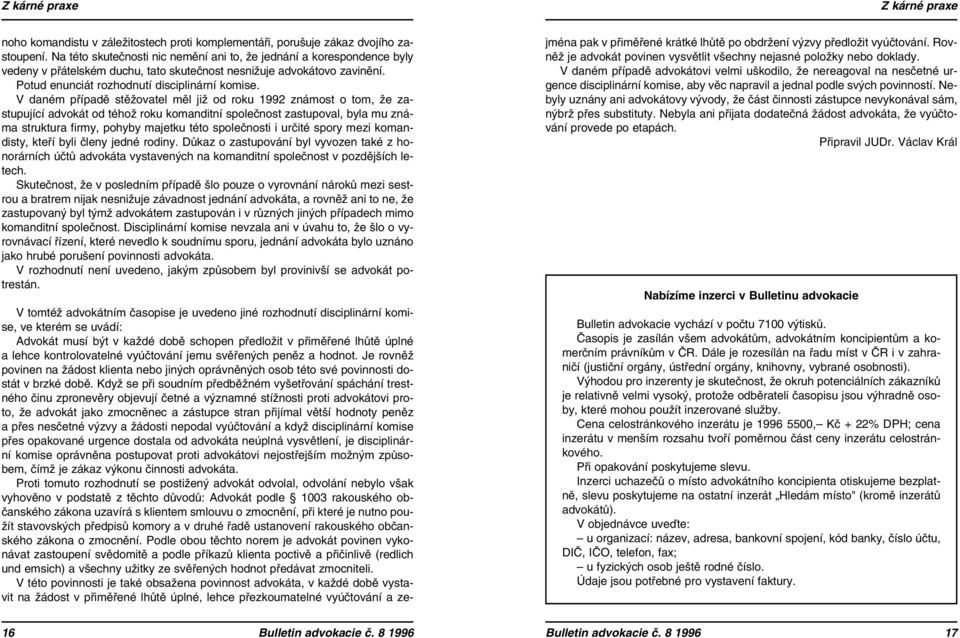 V daném případě stěžovatel měl již od roku 1992 známost o tom, že zastupující advokát od téhož roku komanditní společnost zastupoval, byla mu známa struktura firmy, pohyby majetku této společnosti i