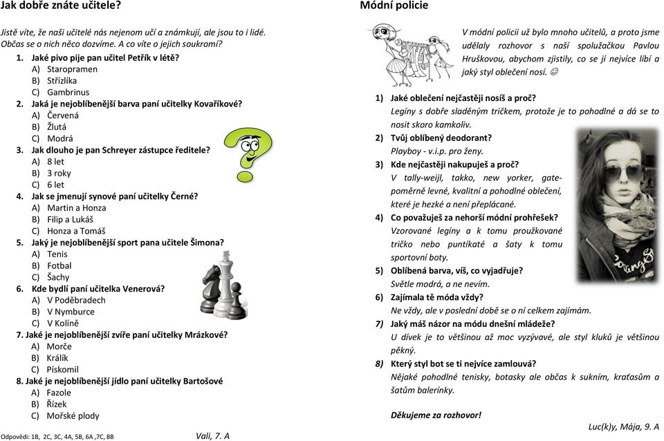 Jak dlouho je pan Schreyer zástupce ředitele? A) 8 let B) 3 roky C) 6 let 4. Jak se jmenují synové paní učitelky Černé? A) Martin a Honza B) Filip a Lukáš C) Honza a Tomáš 5.