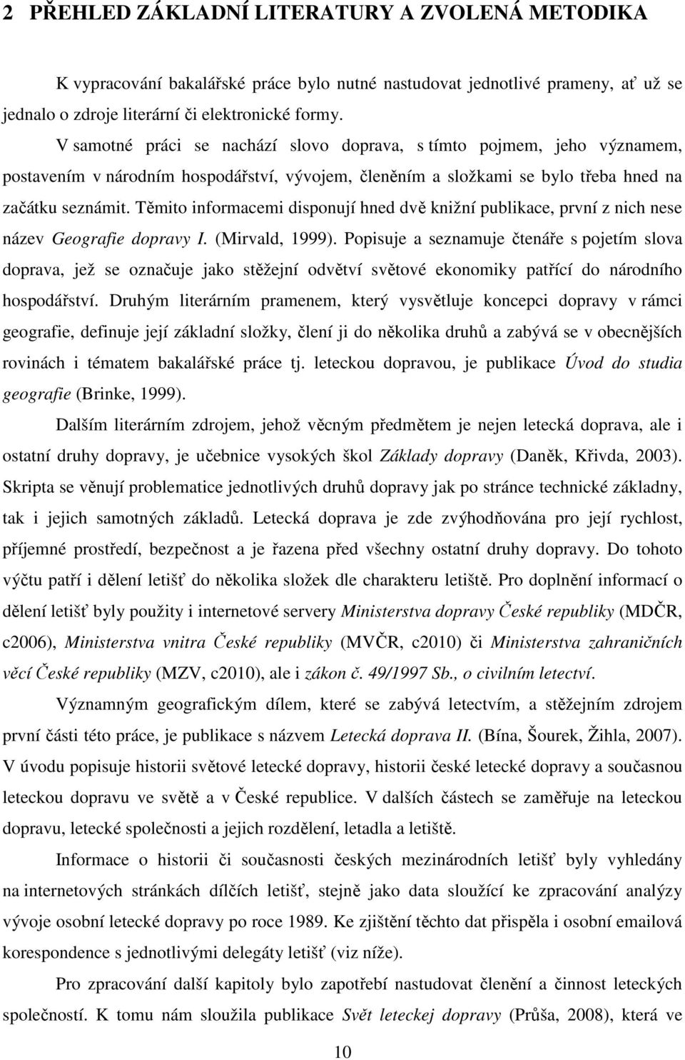 Těmito informacemi disponují hned dvě knižní publikace, první z nich nese název Geografie dopravy I. (Mirvald, 1999).