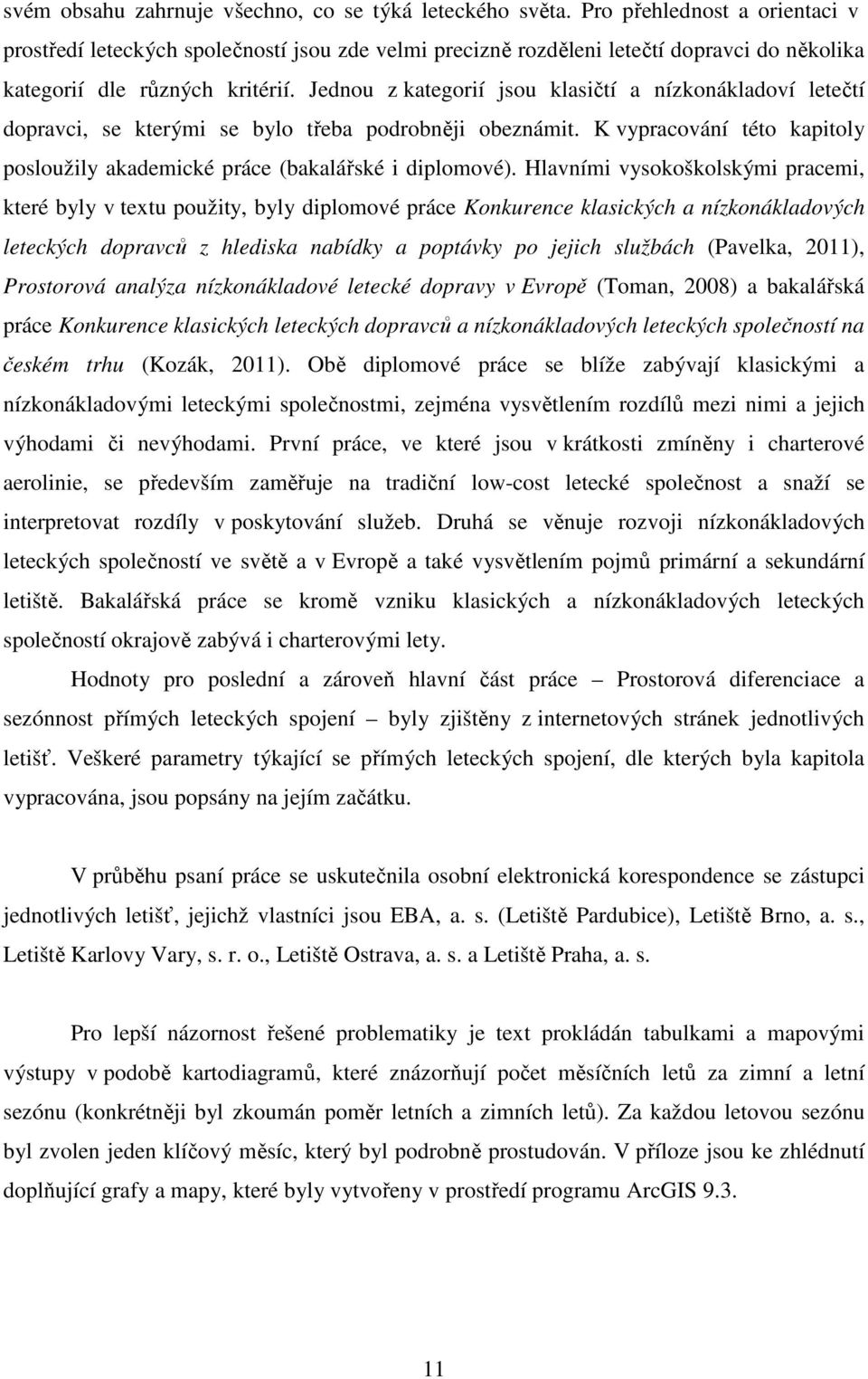 Jednou z kategorií jsou klasičtí a nízkonákladoví letečtí dopravci, se kterými se bylo třeba podrobněji obeznámit. K vypracování této kapitoly posloužily akademické práce (bakalářské i diplomové).