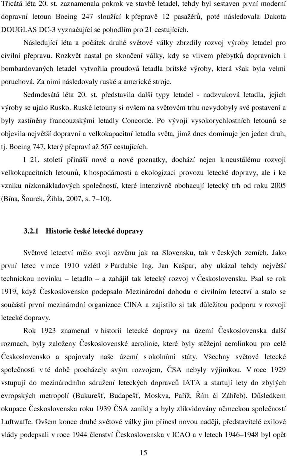 cestujících. Následující léta a počátek druhé světové války zbrzdily rozvoj výroby letadel pro civilní přepravu.