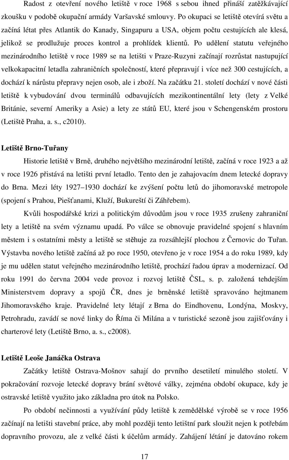 Po udělení statutu veřejného mezinárodního letiště v roce 1989 se na letišti v Praze-Ruzyni začínají rozrůstat nastupující velkokapacitní letadla zahraničních společností, které přepravují i více než