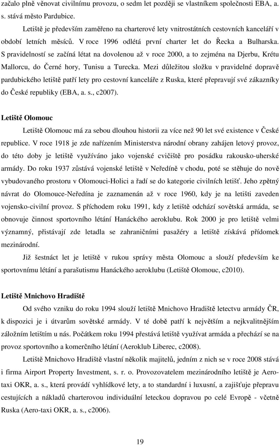 S pravidelností se začíná létat na dovolenou až v roce 2000, a to zejména na Djerbu, Krétu Mallorcu, do Černé hory, Tunisu a Turecka.