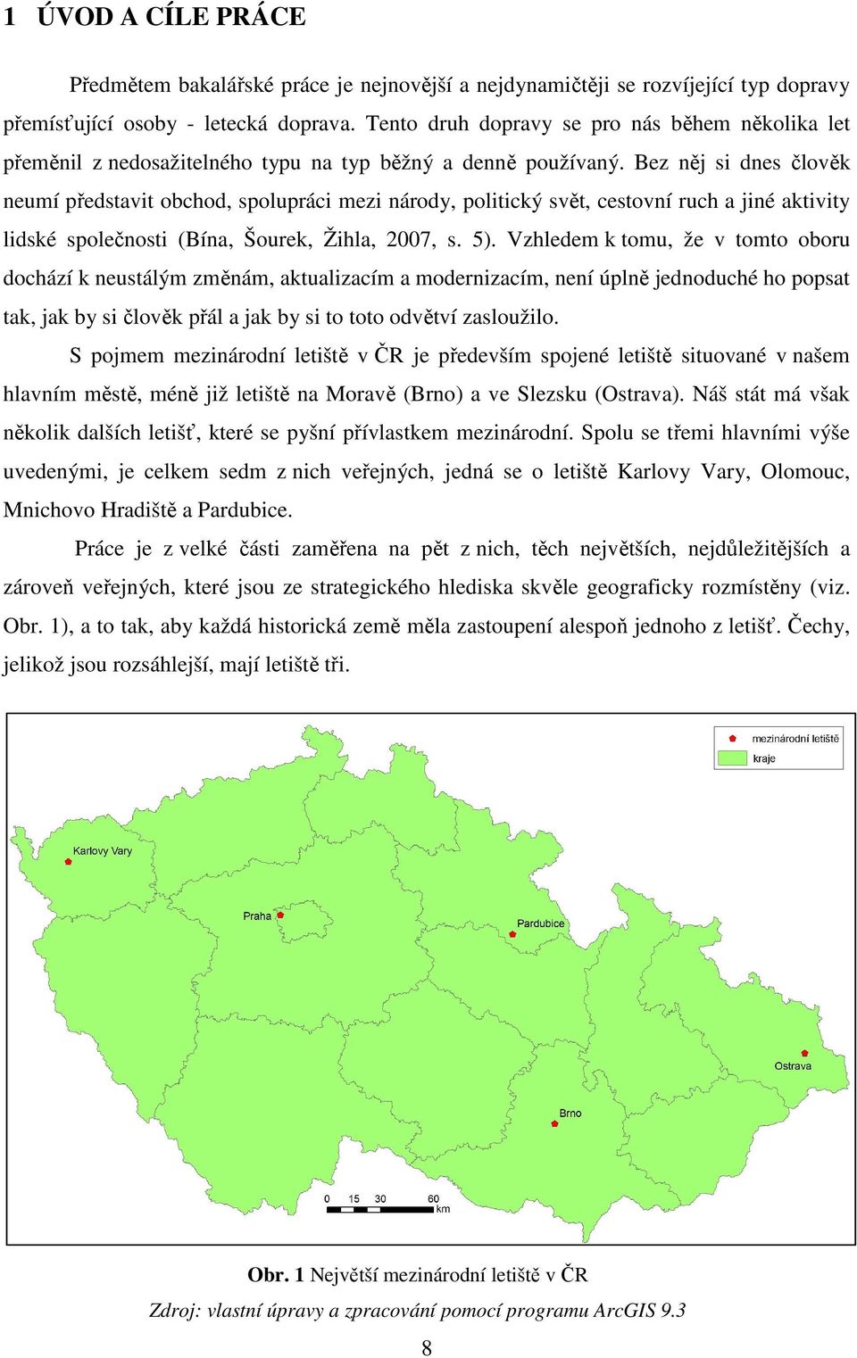 Bez něj si dnes člověk neumí představit obchod, spolupráci mezi národy, politický svět, cestovní ruch a jiné aktivity lidské společnosti (Bína, Šourek, Žihla, 2007, s. 5).