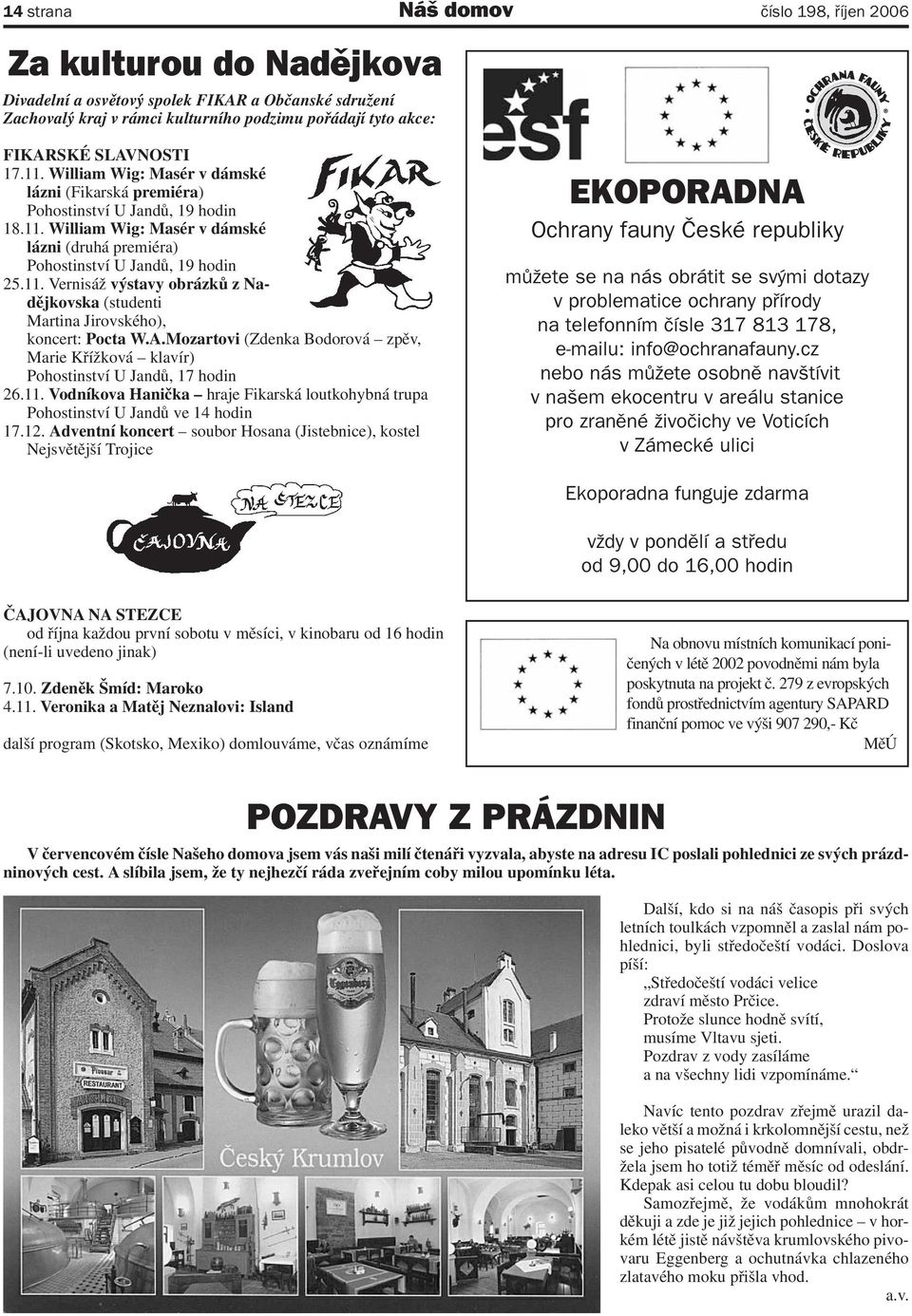 A.Mozartovi (Zdenka Bodorová zpěv, Marie Křížková klavír) Pohostinství U Jandů, 17 hodin 26.11. Vodníkova Hanička hraje Fikarská loutkohybná trupa Pohostinství U Jandů ve 14 hodin 17.12.