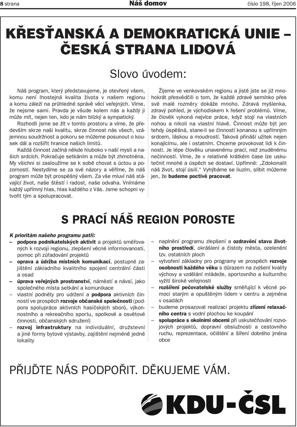 Rozhodli jsme se žít v tomto prostoru a víme, že především skrze naši kvalitu, skrze činnost nás všech, vzájemnou soudržnost a pokoru se můžeme posunout o kousek dál a rozšířit hranice našich limitů.