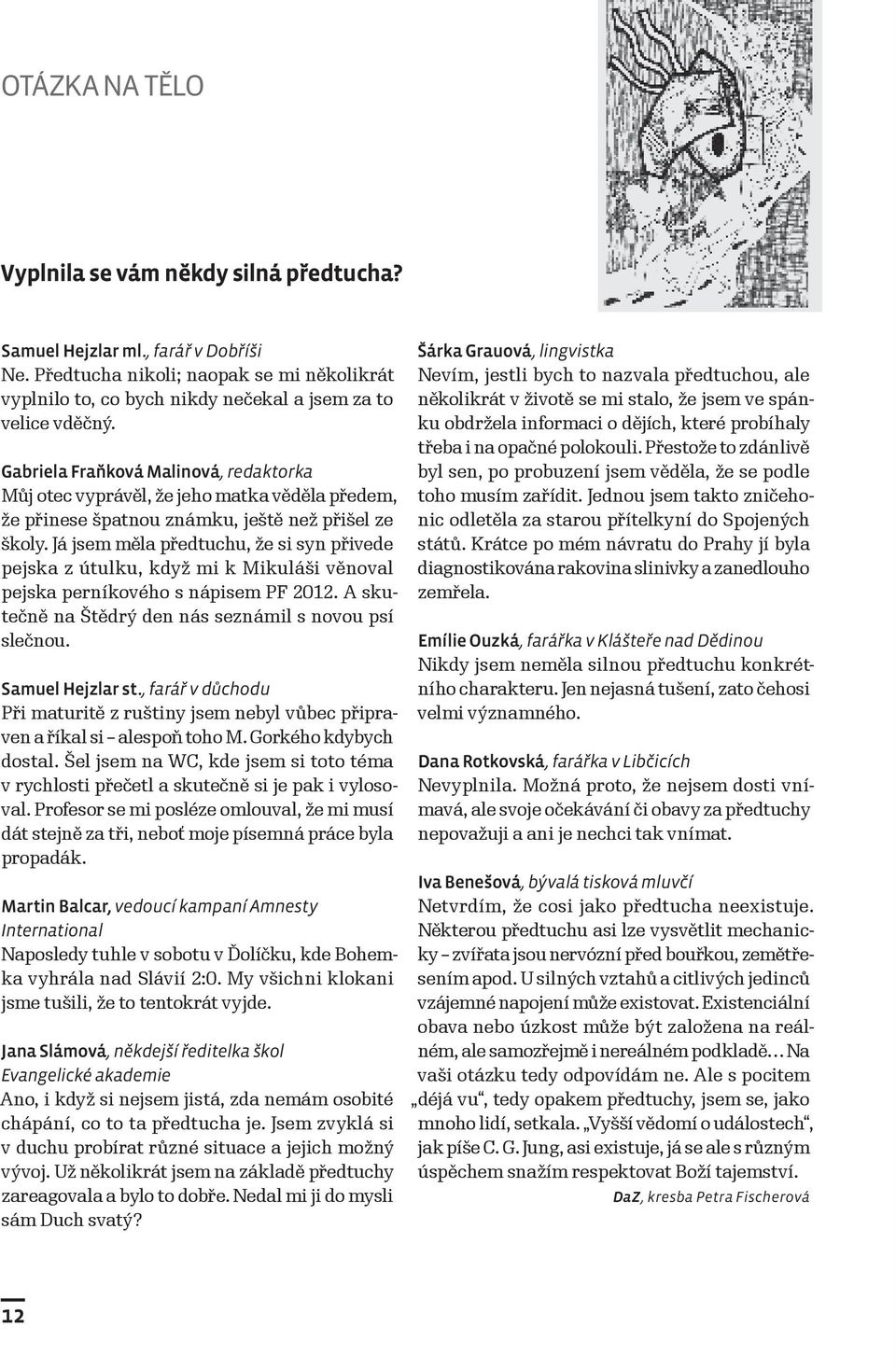 Já jsem měla předtuchu, že si syn přivede pejska z útulku, když mi k Mikuláši věnoval pejska perníkového s nápisem PF 2012. A skutečně na Štědrý den nás seznámil s novou psí slečnou.