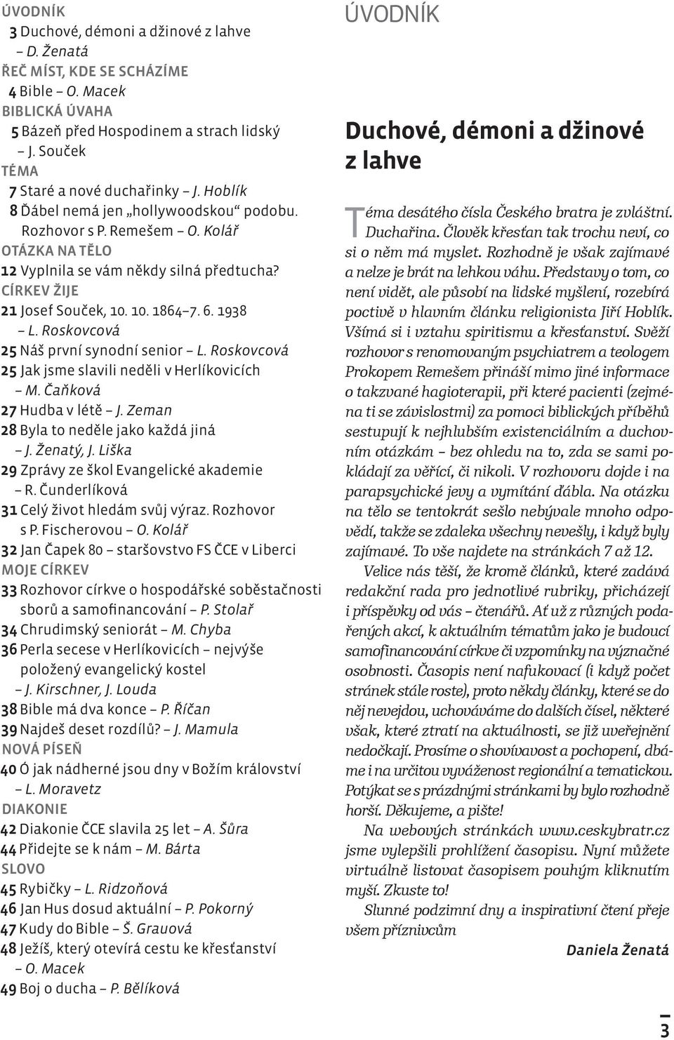 Roskovcová 25 Náš první synodní senior L. Roskovcová 25 Jak jsme slavili neděli v Herlíkovicích M. Čaňková 27 Hudba v létě J. Zeman 28 Byla to neděle jako každá jiná J. Ženatý, J.
