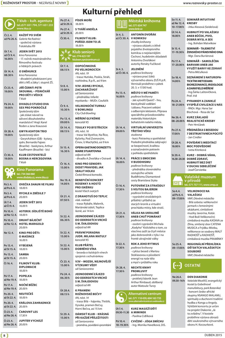 4. až Ne 26. 4. Čt 23. 4. až Ne 26. 4. KAŽDÝ PO SVÉM Galerie Na Radnici - společná výstava Fotoklubu R9 JEDEN SVĚT 2015 kino Panorama - 17.