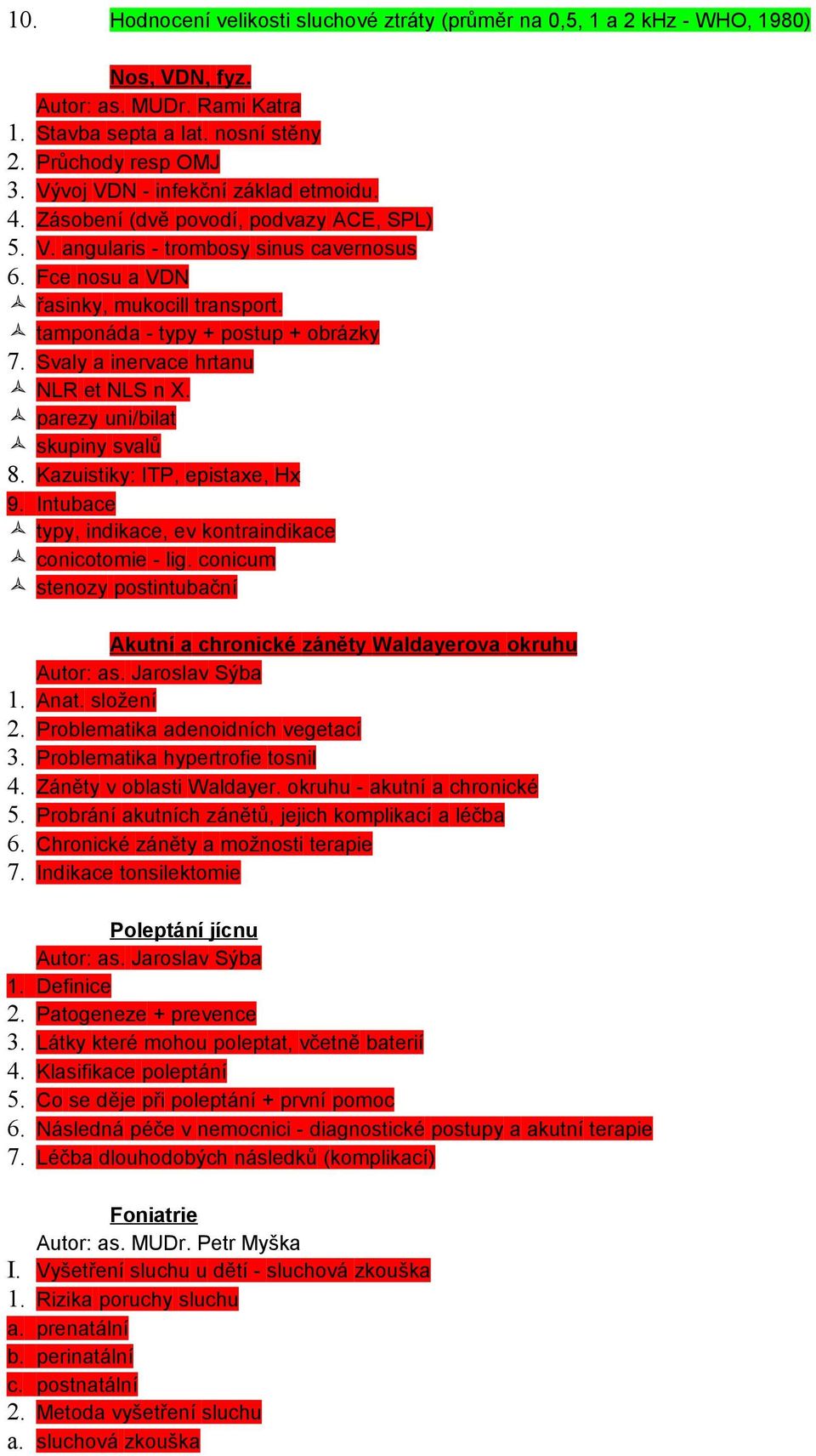 tamponáda - typy + postup + obrázky 7. Svaly a inervace hrtanu NLR et NLS n X. parezy uni/bilat skupiny svalů 8. Kazuistiky: ITP, epistaxe, Hx 9.