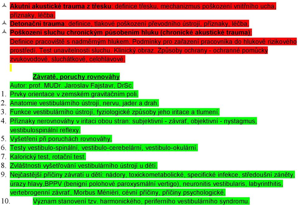 Test unavitelnosti sluchu. Klinický obraz. Způsoby ochrany - ochranné pomůcky zvukovodové, sluchátkové, celohlavové. Závratě, poruchy rovnováhy Autor: prof. MUDr. Jaroslav Fajstavr, DrSc. 1.