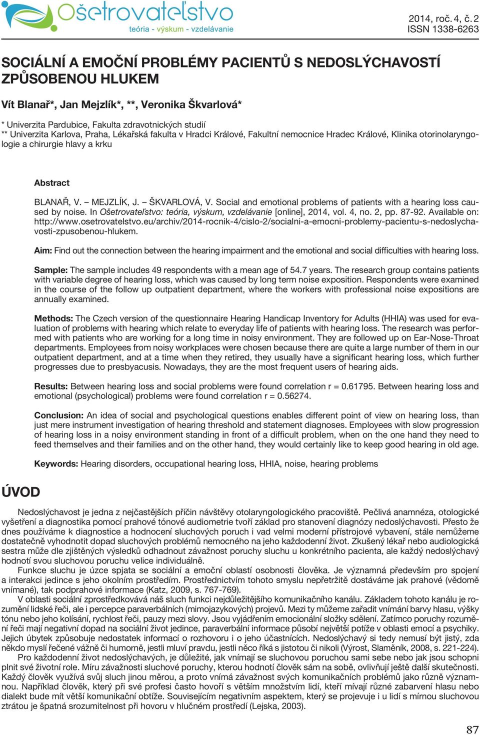 Social and emotional problems of patients with a hearing loss caused by noise. In Ošetrovateľstvo: teória, výskum, vzdelávanie [online], 2014, vol. 4, no. 2, pp. 87-92. Available on: http://www.