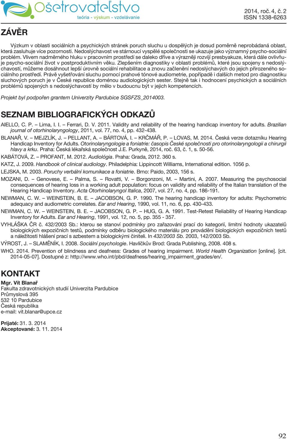 Vlivem nadměrného hluku v pracovním prostředí se daleko dříve a výrazněji rozvíjí presbyakuze, která dále ovlivňuje psycho-sociální život v postproduktivním věku.