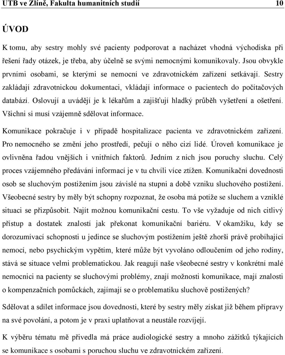 Sestry zakládají zdravotnickou dokumentaci, vkládají informace o pacientech do počítačových databází. Oslovují a uvádějí je k lékařům a zajišťují hladký průběh vyšetření a ošetření.