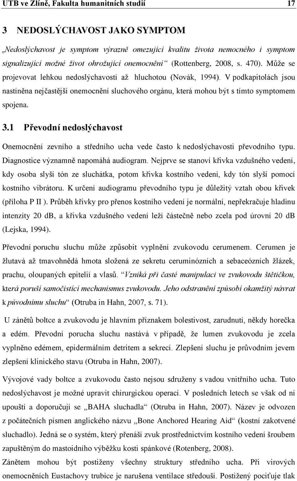 V podkapitolách jsou nastíněna nejčastější onemocnění sluchového orgánu, která mohou být s tímto symptomem spojena. 3.