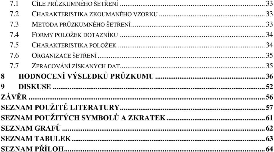 7 ZPRACOVÁNÍ ZÍSKANÝCH DAT... 35 8 HODNOCENÍ VÝSLEDKŮ PRŮZKUMU... 36 9 DISKUSE... 52 ZÁVĚR.