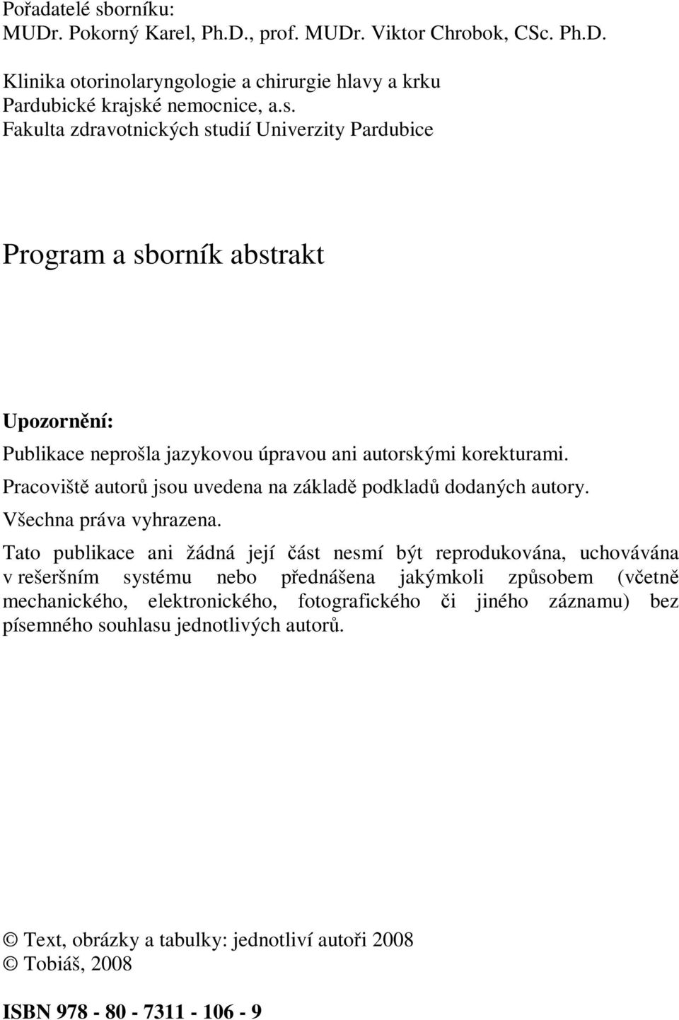 Tato publikace ani žádná její část nesmí být reprodukována, uchovávána v rešeršním systému nebo přednášena jakýmkoli způsobem (včetně mechanického, elektronického, fotografického či jiného