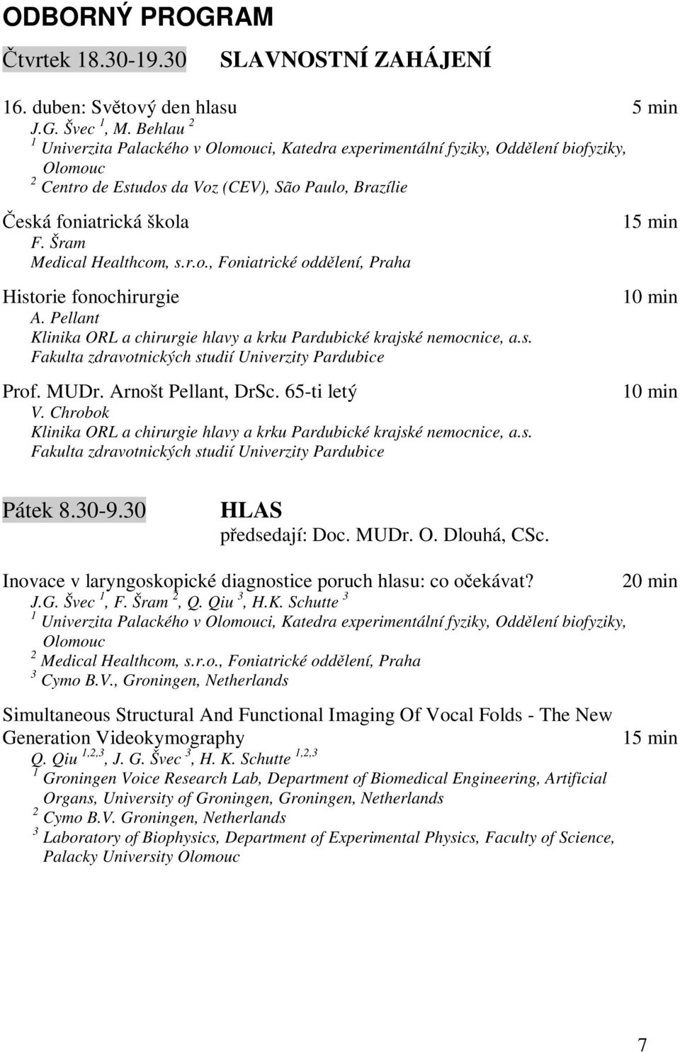 Šram Medical Healthcom, s.r.o., Foniatrické oddělení, Praha Historie fonochirurgie A. Pellant Klinika ORL a chirurgie hlavy a krku Pardubické krajské nemocnice, a.s. Fakulta zdravotnických studií Univerzity Pardubice Prof.