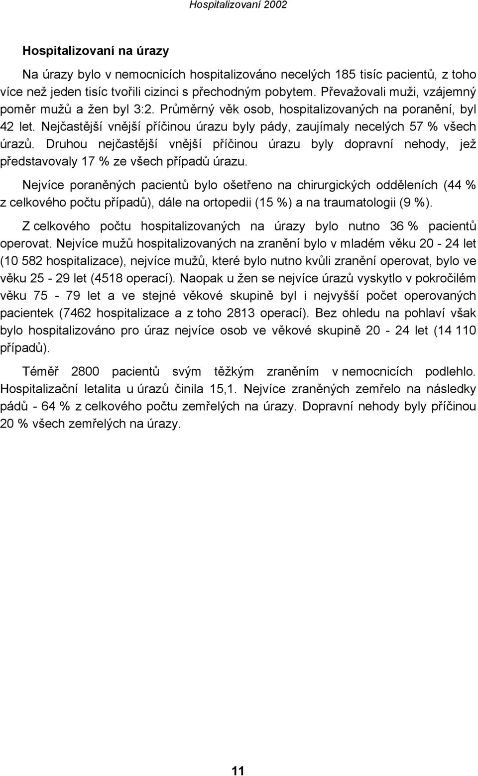 Druhou nejčastější vnější příčinou úrazu byly dopravní nehody, jež představovaly 17 % ze všech případů úrazu.