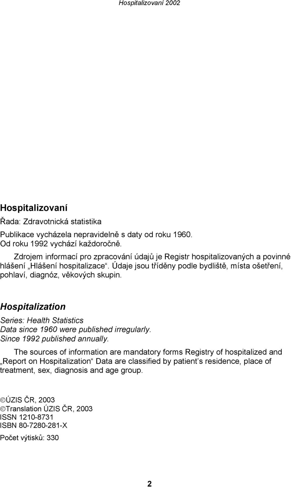 Údaje jsou tříděny podle bydliště, místa ošetření, pohlaví, diagnóz, věkových skupin. Hospitalization Series: Health Statistics Data since 1960 were published irregularly.