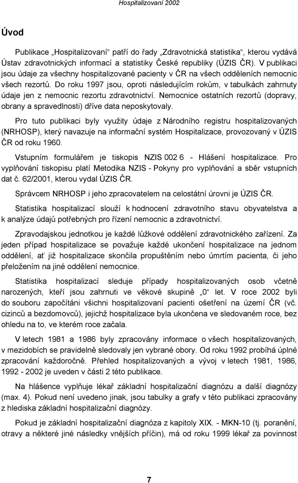 Do roku 1997 jsou, oproti následujícím rokům, v tabulkách zahrnuty údaje jen z nemocnic rezortu zdravotnictví. Nemocnice ostatních rezortů (dopravy, obrany a spravedlnosti) dříve data neposkytovaly.