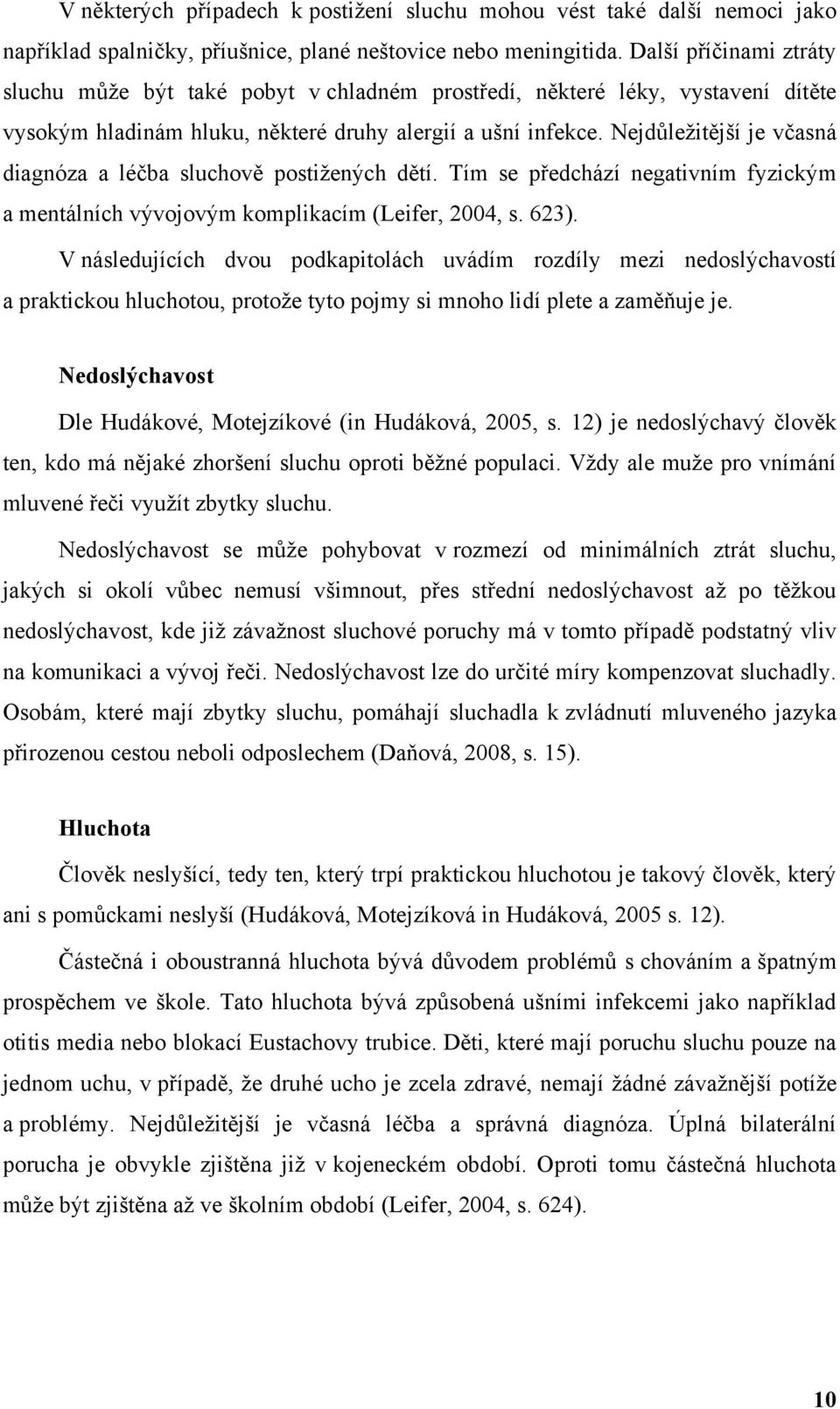 Nejdůleţitější je včasná diagnóza a léčba sluchově postiţených dětí. Tím se předchází negativním fyzickým a mentálních vývojovým komplikacím (Leifer, 2004, s. 623).